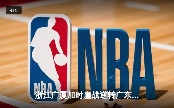 浙江广厦加时鏖战逆转广东宏远，胡金秋狂砍38分创赛季新高 - 4